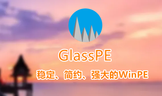 [U盘启动] GlassPE – 稳定、简约、强大的WinPE